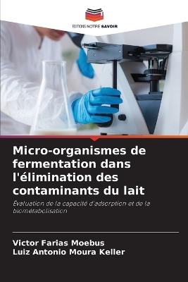Micro-organismes de fermentation dans l'élimination des contaminants du lait - Victor Farias Moebus,Luiz Antonio Moura Keller - cover