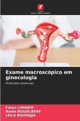 Exame macroscópico em ginecologia - Faten Limaiem,Nadia Boujelbene,Leila Bouhajja - cover