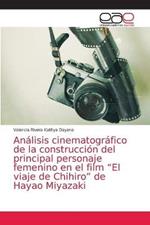 Analisis cinematografico de la construccion del principal personaje femenino en el film El viaje de Chihiro de Hayao Miyazaki