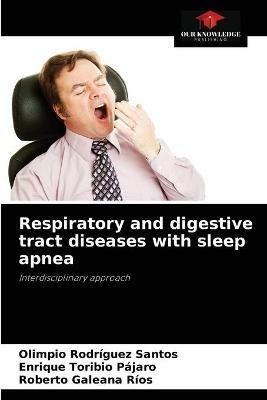 Respiratory and digestive tract diseases with sleep apnea - Olimpio Rodriguez Santos,Enrique Toribio Pajaro,Roberto Galeana Rios - cover