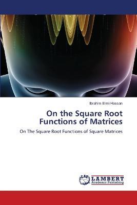 On the Square Root Functions of Matrices - Ibrahim Elmi Hassan - cover