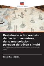Resistance a la corrosion de l'acier d'armature dans une solution poreuse de beton simule