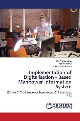 Implementation of Digitalisation - Based Manpower Information System - Wendy Liana,Ingrid Yolanda,H M Yanurpan Yany - cover