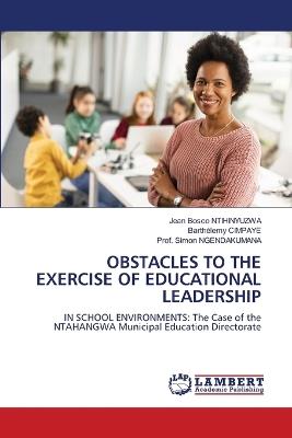 Obstacles to the Exercise of Educational Leadership - Jean Bosco Ntihinyuzwa,Barthélemy Cimpaye,Prof Simon Ngendakumana - cover