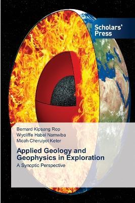 Applied Geology and Geophysics in Exploration - Bernard Kipsang Rop,Wycliffe Habel Namwiba,Micah Cheruiyot Keter - cover