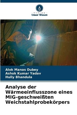 Analyse der Wärmeeinflusszone eines MIG-geschweißten Weichstahlprobekörpers - Alok Manas Dubey,Ashok Kumar Yadav,Hully Bhandula - cover