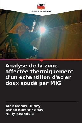 Analyse de la zone affectée thermiquement d'un échantillon d'acier doux soudé par MIG - Alok Manas Dubey,Ashok Kumar Yadav,Hully Bhandula - cover
