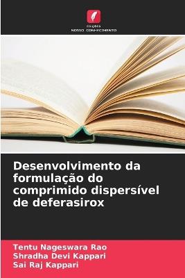 Desenvolvimento da formulação do comprimido dispersível de deferasirox - Tentu Nageswara Rao,Shradha Devi Kappari,Sai Raj Kappari - cover