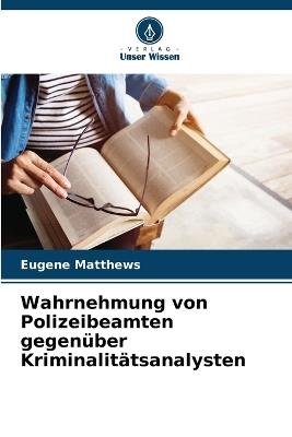 Wahrnehmung von Polizeibeamten gegenüber Kriminalitätsanalysten - Eugene Matthews - cover