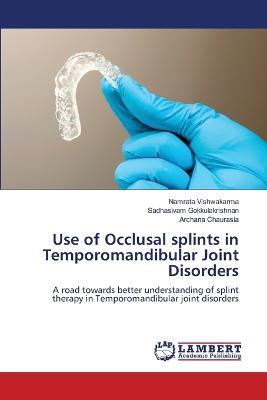 Use of Occlusal splints in Temporomandibular Joint Disorders - Namrata Vishwakarma,Sadhasivam Gokkulakrishnan,Archana Chaurasia - cover