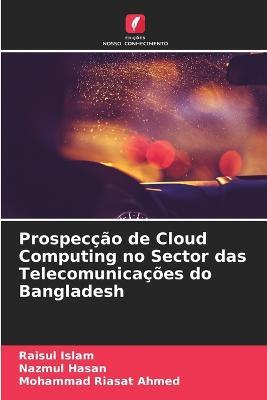 Prospeccao de Cloud Computing no Sector das Telecomunicacoes do Bangladesh - Raisul Islam,Nazmul Hasan,Mohammad Riasat Ahmed - cover