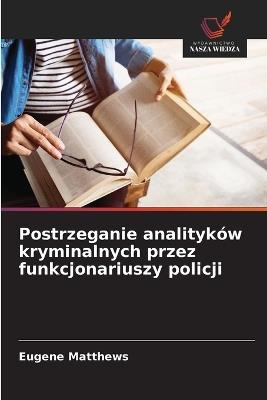 Postrzeganie analityków kryminalnych przez funkcjonariuszy policji - Eugene Matthews - cover
