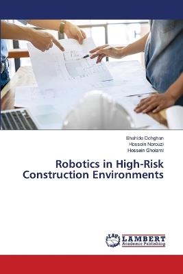 Robotics in High-Risk Construction Environments - Shahide Dehghan,Hossein Norouzi,Hossein Gholami - cover