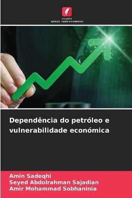 Dependência do petróleo e vulnerabilidade económica - Amin Sadeqhi,Seyed Abdolrahman Sajadian,Amir Mohammad Sobhaninia - cover