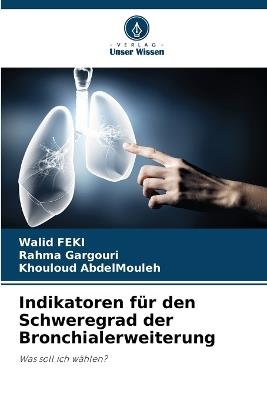 Indikatoren für den Schweregrad der Bronchialerweiterung - Walid Feki,Rahma Gargouri,Khouloud Abdelmouleh - cover