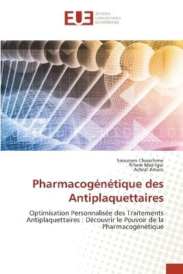 Pharmacogénétique des Antiplaquettaires - Saoussen Chouchene,Rihem Mezrigui,Achraf Amara - cover