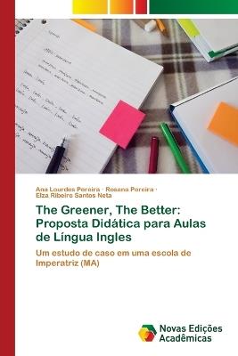 The Greener, The Better: Proposta Did?tica para Aulas de L?ngua Ingles - Ana Lourdes Pereira,Rosana Pereira,Elza Ribeiro Santos Neta - cover