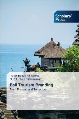Bali Tourism Branding - I Gusti Bagus Rai Utama,Ni Putu Dyah Krismawintari - cover