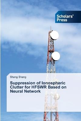 Suppression of Ionospheric Clutter for HFSWR Based on Neural Network - Shang Shang - cover