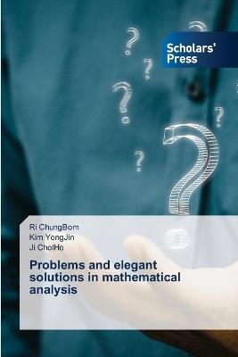 Problems and elegant solutions in mathematical analysis - Ri Chungbom,Kim Yongjin,Ji Cholho - cover