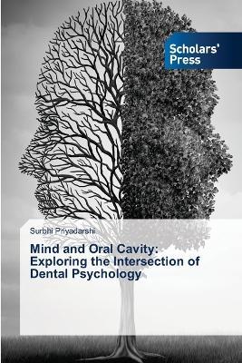 Mind and Oral Cavity: Exploring the Intersection of Dental Psychology - Surbhi Priyadarshi - cover