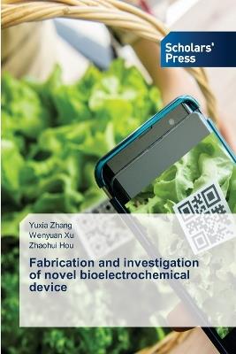 Fabrication and investigation of novel bioelectrochemical device - Yuxia Zhang,Wenyuan Xu,Zhaohui Hou - cover
