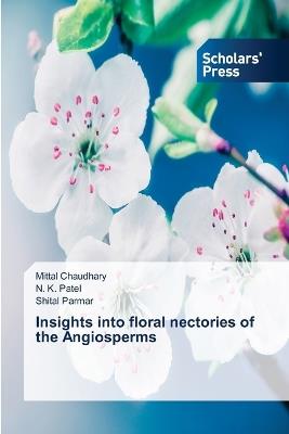 Insights into floral nectories of the Angiosperms - Mittal Chaudhary,N K Patel,Shital Parmar - cover