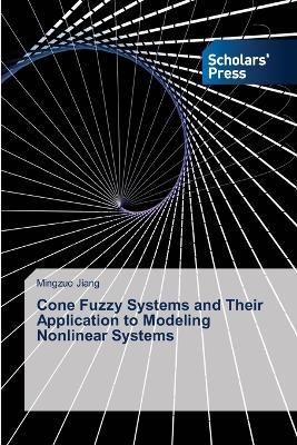 Cone Fuzzy Systems and Their Application to Modeling Nonlinear Systems - Mingzuo Jiang - cover
