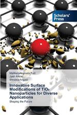 Innovative Surface Modifications of TiO2 Nanoparticles for Diverse Applications