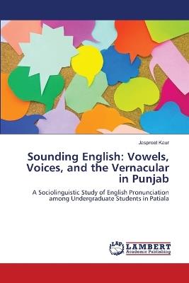 Sounding English: Vowels, Voices, and the Vernacular in Punjab - Jaspreet Kaur - cover