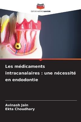 Les médicaments intracanalaires: une nécessité en endodontie - Avinash Jain,Ekta Choudhary - cover