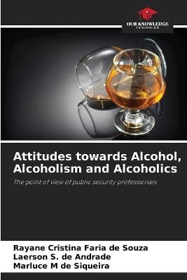 Attitudes towards Alcohol, Alcoholism and Alcoholics - Rayane Cristina Faria de Souza,Laerson S de Andrade,Marluce M de Siqueira - cover