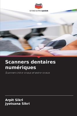 Scanners dentaires numériques - Arpit Sikri,Jyotsana Sikri - cover