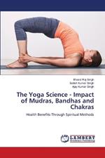 The Yoga Science - Impact of Mudras, Bandhas and Chakras