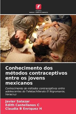 Conhecimento dos métodos contraceptivos entre os jovens mexicanos - Javier Salazar,Edith Castellanos C,Claudia B Enriquez H - cover