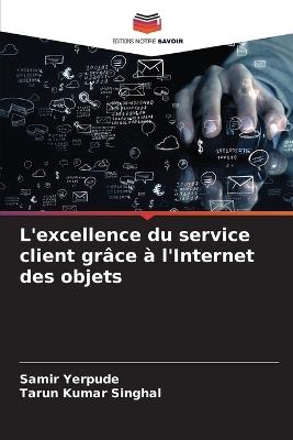 L'excellence du service client gr?ce ? l'Internet des objets - Samir Yerpude,Tarun Kumar Singhal - cover