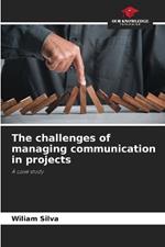 The challenges of managing communication in projects
