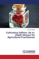 Cultivating Saffron: An In-Depth Manual for Agricultural Practitioners