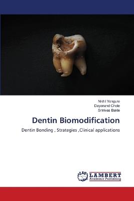 Dentin Biomodification - Nikhil Yengure,Dayanand Chole,Srinivas Bakle - cover