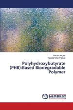 Polyhydroxybutyrate (PHB): Based Biodegradable Polymer
