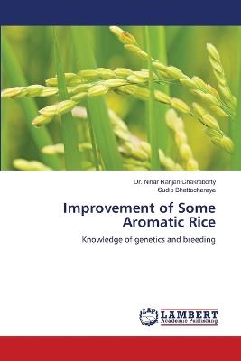 Improvement of Some Aromatic Rice - Nihar Ranjan Chakraborty,Sudip Bhattacharaya - cover
