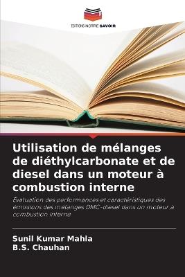 Utilisation de mélanges de diéthylcarbonate et de diesel dans un moteur à combustion interne - Sunil Kumar Mahla,B S Chauhan - cover