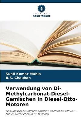 Verwendung von Di-Methylcarbonat-Diesel-Gemischen in Diesel-Otto-Motoren - Sunil Kumar Mahla,B S Chauhan - cover