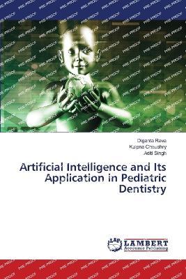 Artificial Intelligence and Its Application in Pediatric Dentistry - Diganta Rava,Kalpna Chaudhry,Aditi Singh - cover