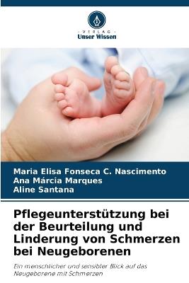 Pflegeunterstützung bei der Beurteilung und Linderung von Schmerzen bei Neugeborenen - Maria Elisa Fonseca C Nascimento,Ana Márcia Marques,Aline Santana - cover