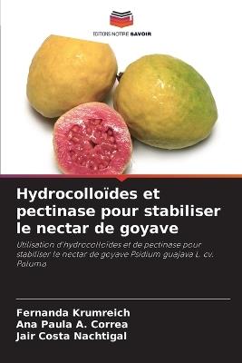Hydrocollo?des et pectinase pour stabiliser le nectar de goyave - Fernanda Krumreich,Ana Paula A Corr?a,Jair Costa Nachtigal - cover