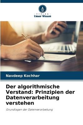 Der algorithmische Verstand: Prinzipien der Datenverarbeitung verstehen - Navdeep Kochhar - cover