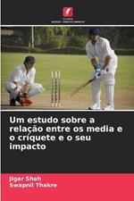 Um estudo sobre a rela??o entre os media e o cr?quete e o seu impacto