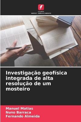 Investiga??o geof?sica integrada de alta resolu??o de um mosteiro - Manuel Matias,Nuno Barraca,Fernando Almeida - cover