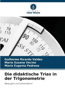 Die didaktische Trias in der Trigonometrie - Guillermo Ricardo Valdez,Mar?a Susana Vecino,Mar?a Eugenia Pedrosa - cover